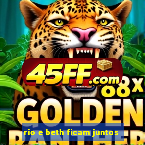 rio e beth ficam juntos